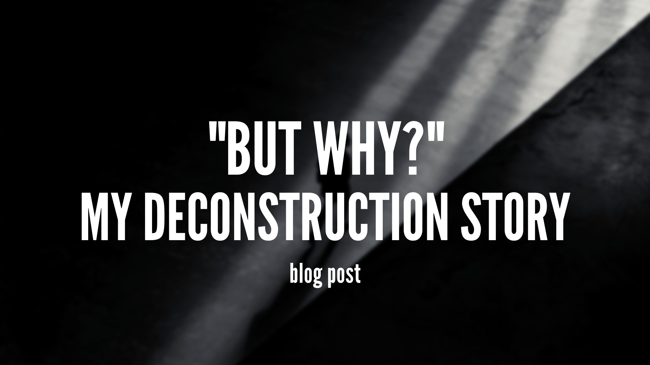 Cover image. Text overlaying a picture of a man walking across a floor. Text reads 'But Why? My Deconstruction Story'