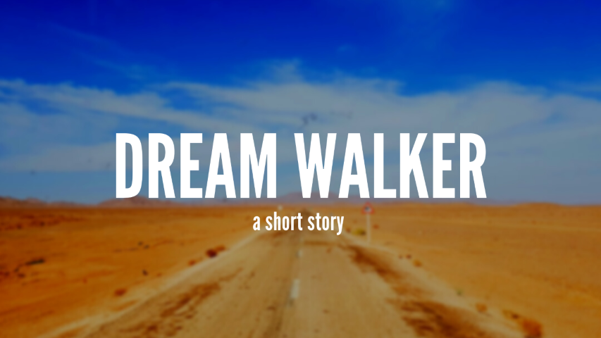 Cover image. Text overlaying a picture of a dirt road in the desert. Text reads 'Dream Walker a short story'