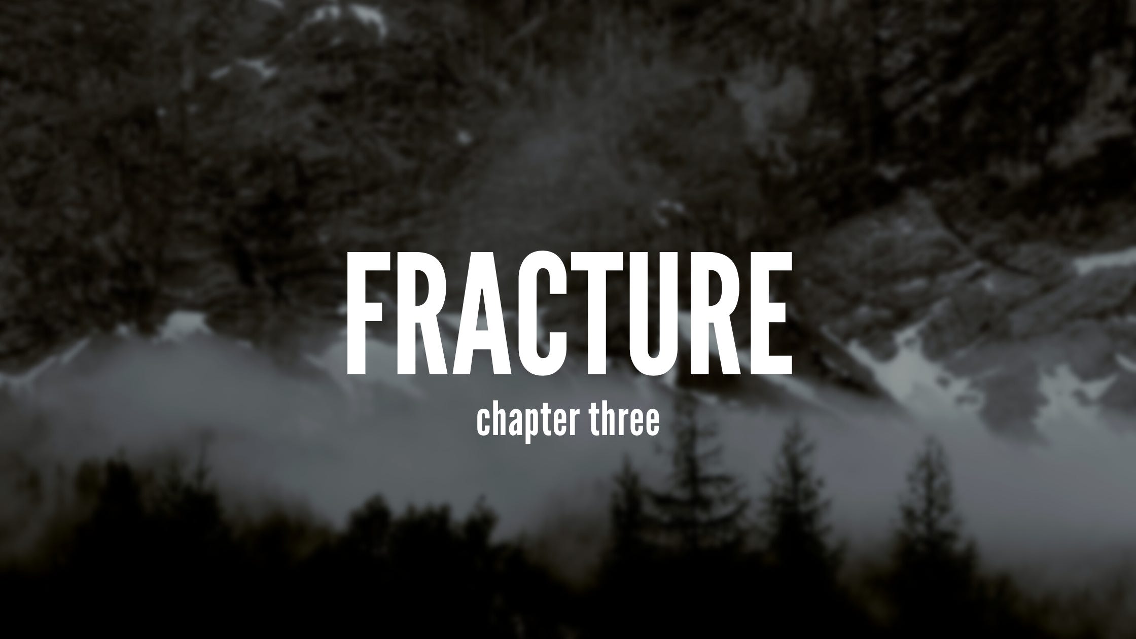 Cover image. Text overlaying a picture of trees in front of a snowy mountain base. Text reads 'Fracture chapter three'
