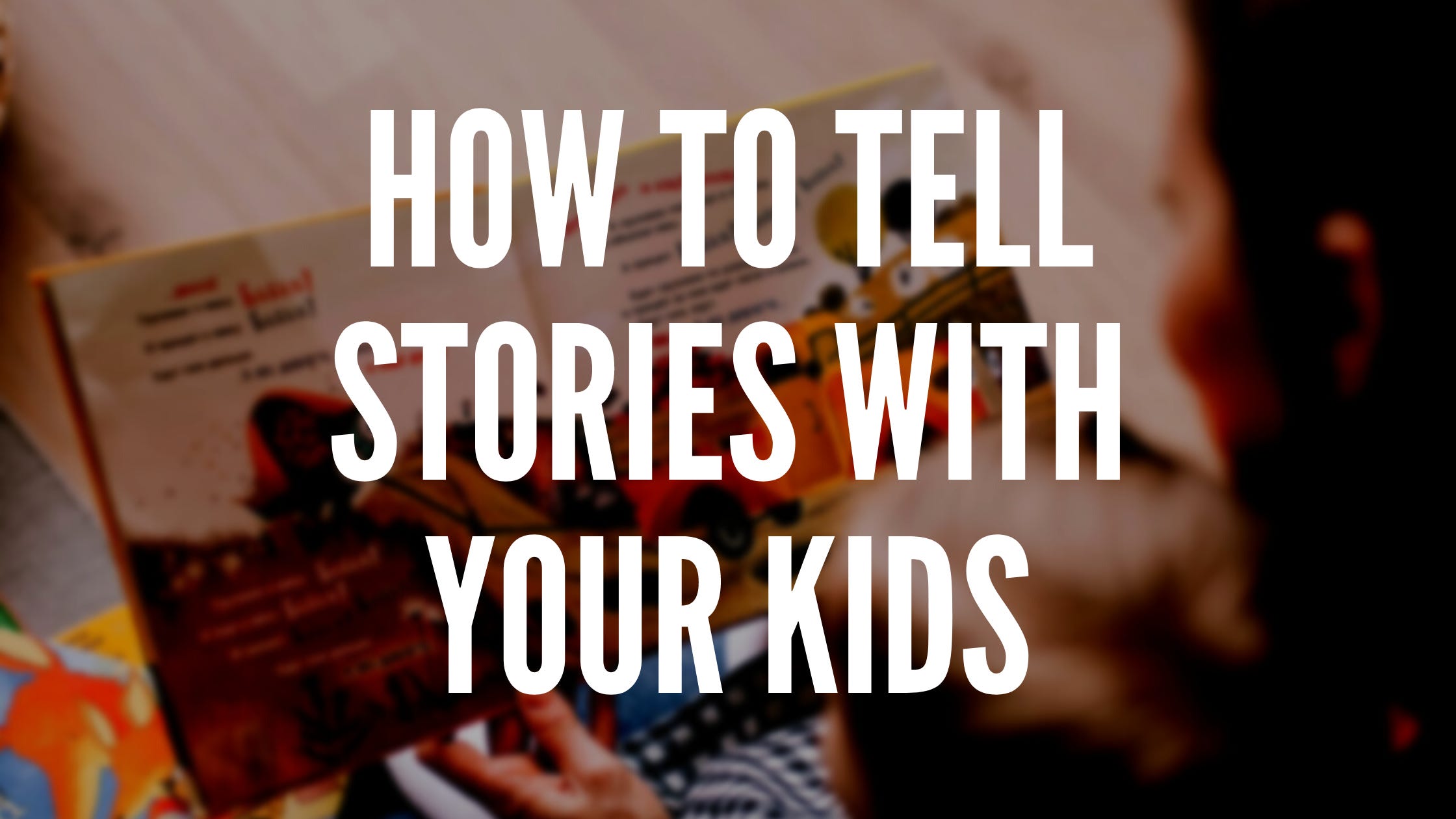 Cover image. Text overlaying a picture of a parent telling their child a story. Text reads 'How to Tell Stories With Your Kids'