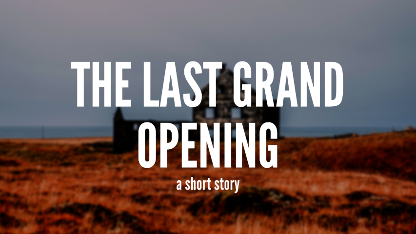 Cover image. Text overlaying a picture of a rustic house on a yellowing grassy plain. Text reads 'The Last Grand Opening a short story'